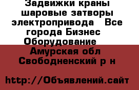 Задвижки краны шаровые затворы электропривода - Все города Бизнес » Оборудование   . Амурская обл.,Свободненский р-н